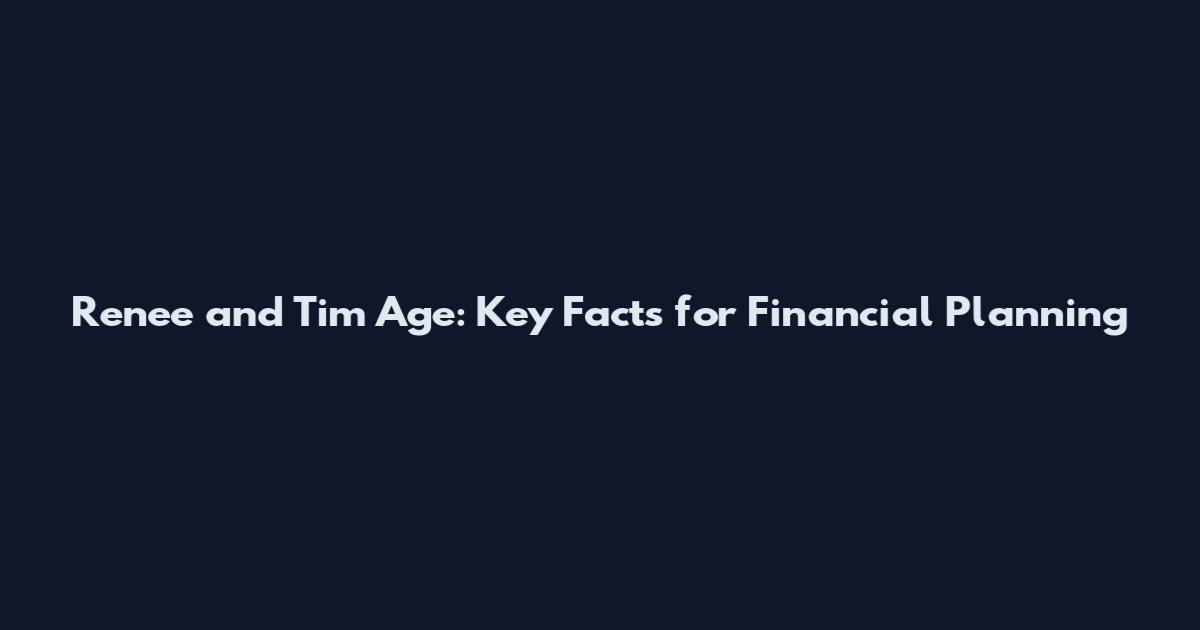 Renee and Tim Age: Key Facts for Financial Planning