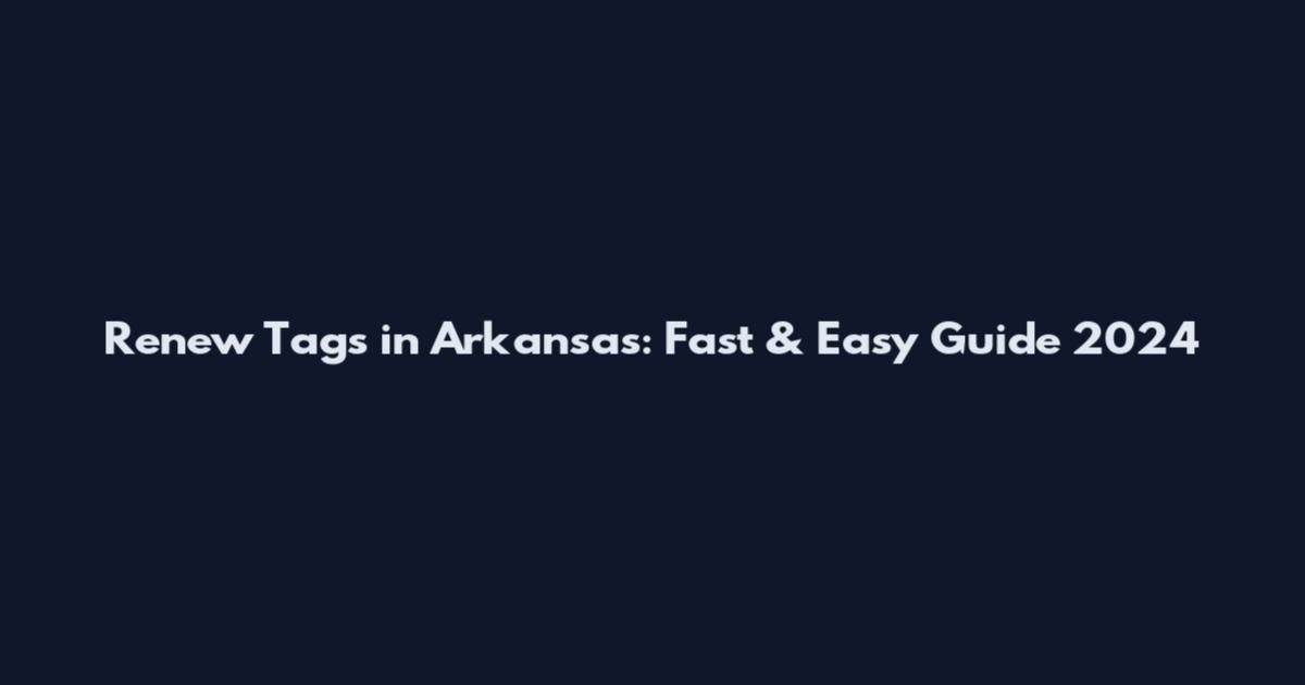 Renew Tags in Arkansas: Fast & Easy Guide 2024