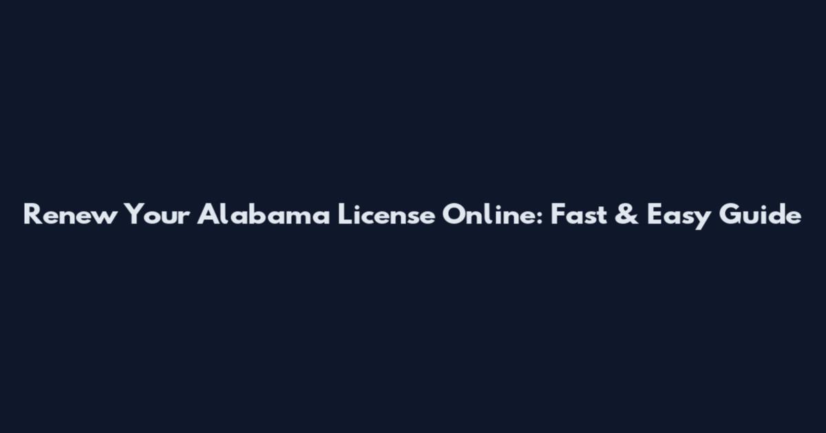 Renew Your Alabama License Online: Fast & Easy Guide