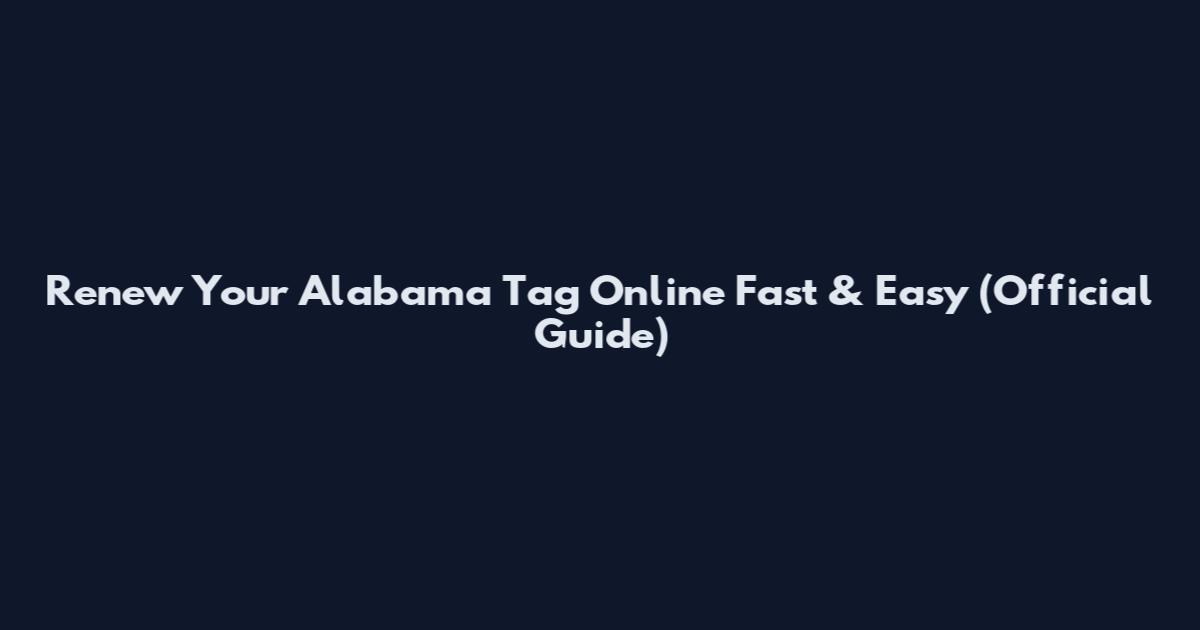 Renew Your Alabama Tag Online Fast & Easy (Official Guide)