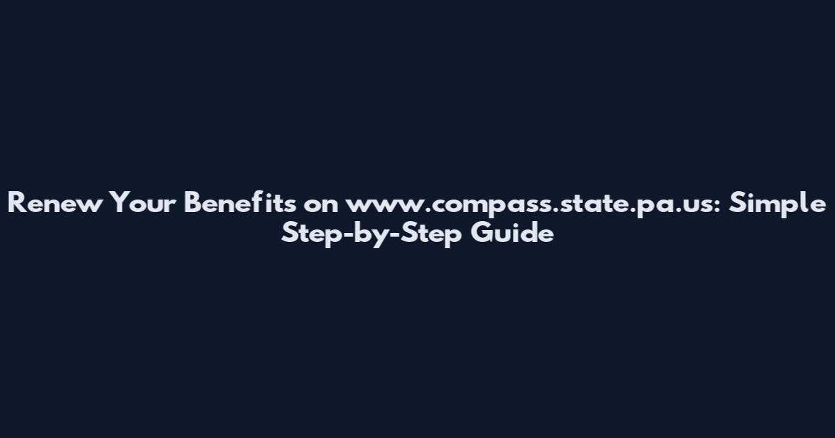 Renew Your Benefits on www.compass.state.pa.us: Simple Step-by-Step Guide