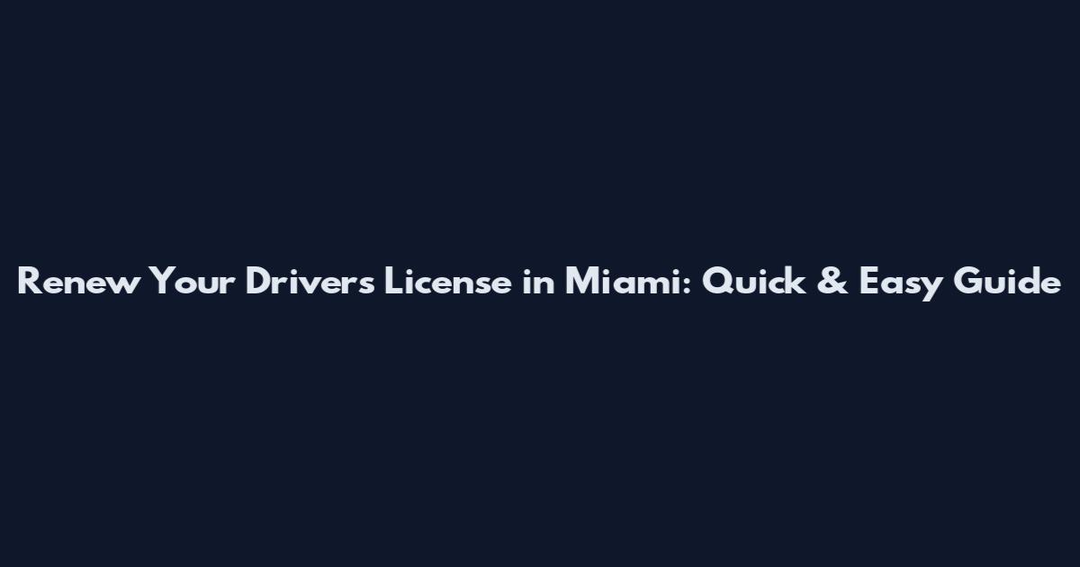 Renew Your Driver's License in Miami: Quick & Easy Guide