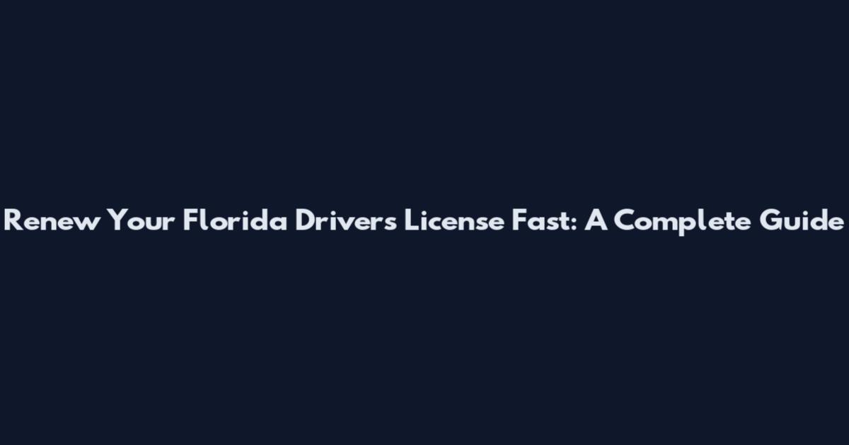 Renew Your Florida Driver's License Fast: A Complete Guide