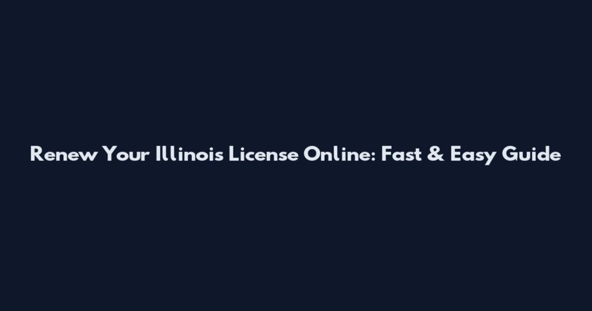 Renew Your Illinois License Online: Fast & Easy Guide