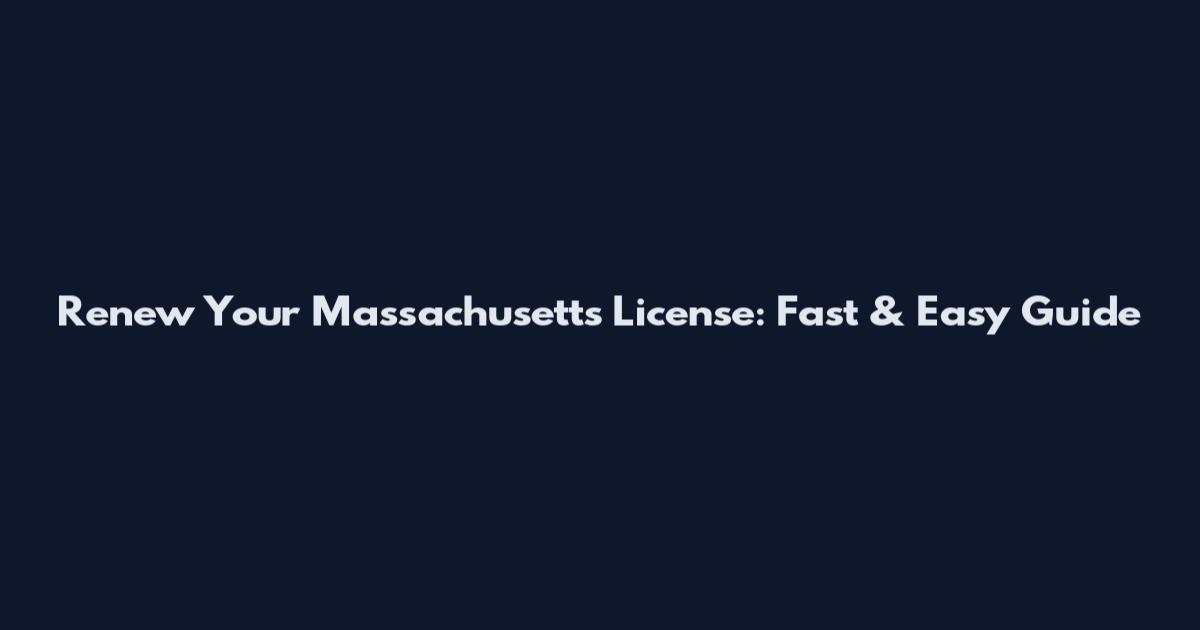 Renew Your Massachusetts License: Fast & Easy Guide