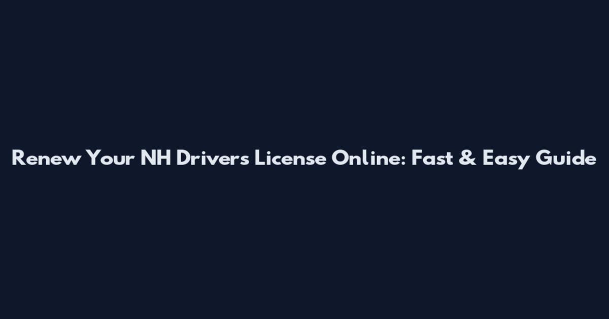 Renew Your NH Driver's License Online: Fast & Easy Guide