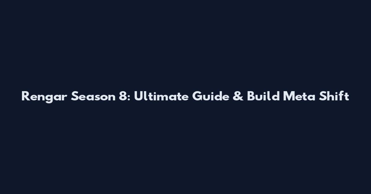 Rengar Season 8: Ultimate Guide & Build Meta Shift