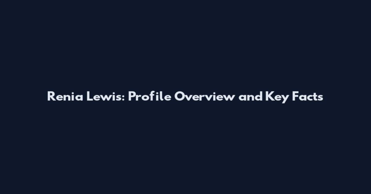 Renia Lewis: Profile Overview and Key Facts