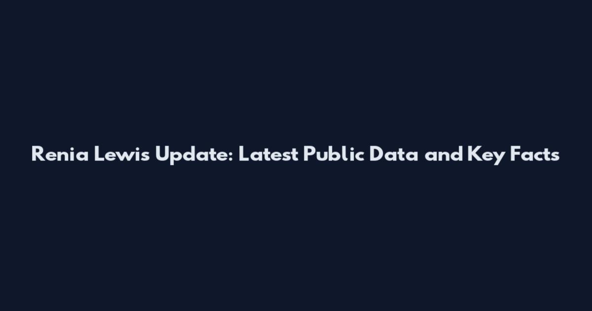 Renia Lewis Update: Latest Public Data and Key Facts