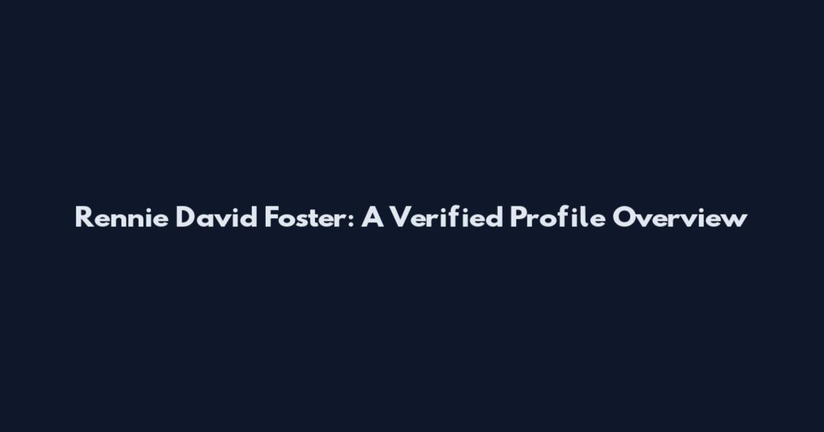 Rennie David Foster: A Verified Profile Overview