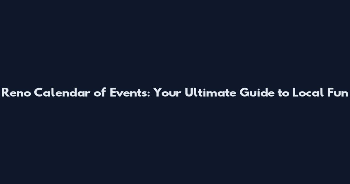 Reno Calendar of Events: Your Ultimate Guide to Local Fun