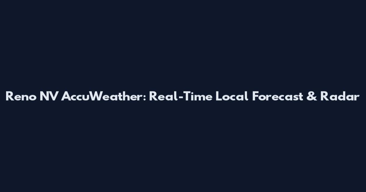 Reno NV AccuWeather: Real-Time Local Forecast & Radar