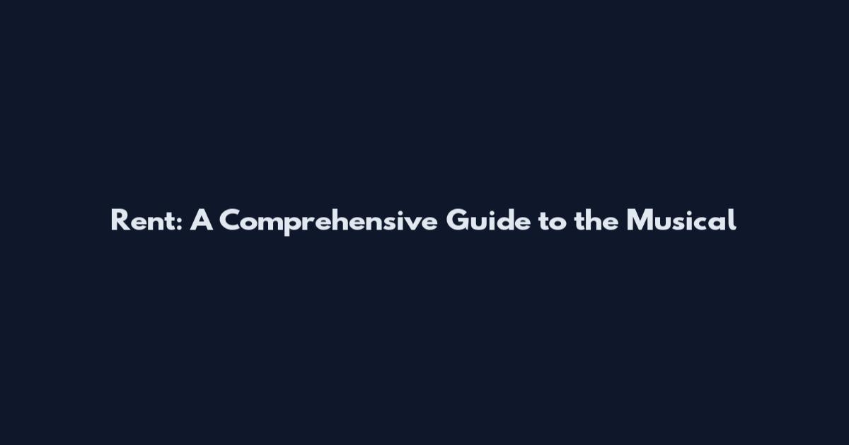 Rent: A Comprehensive Guide to the Musical