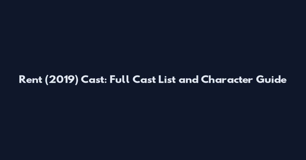 Rent (2019) Cast: Full Cast List and Character Guide
