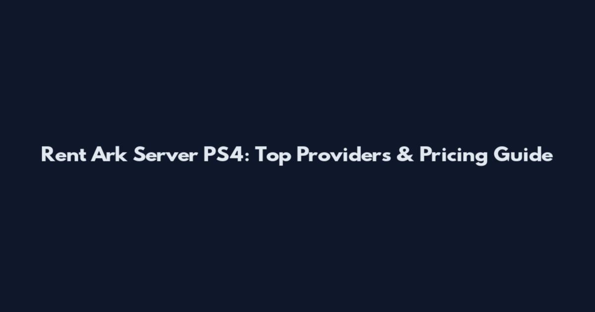 Rent Ark Server PS4: Top Providers & Pricing Guide