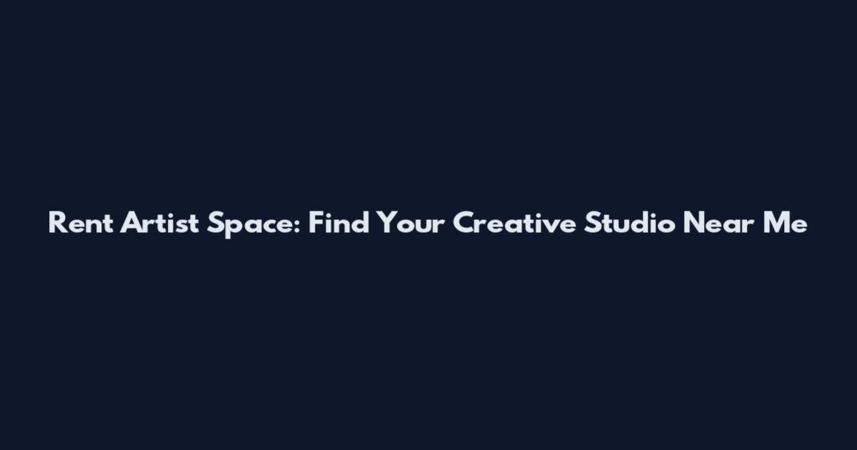 Rent Artist Space: Find Your Creative Studio Near Me
