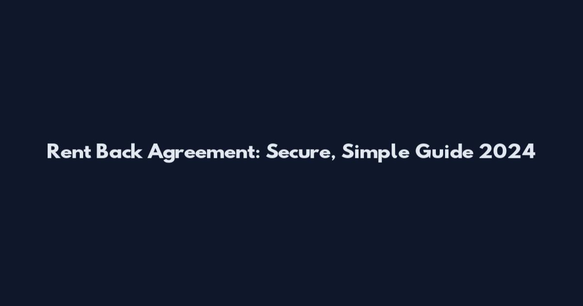 Rent Back Agreement: Secure, Simple Guide 2024