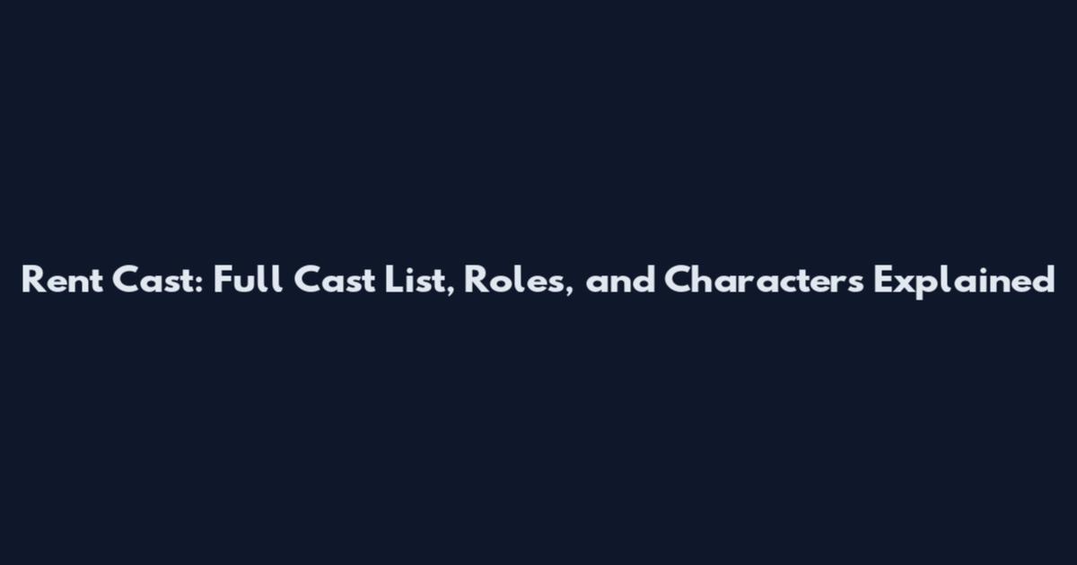 Rent Cast: Full Cast List, Roles, and Characters Explained