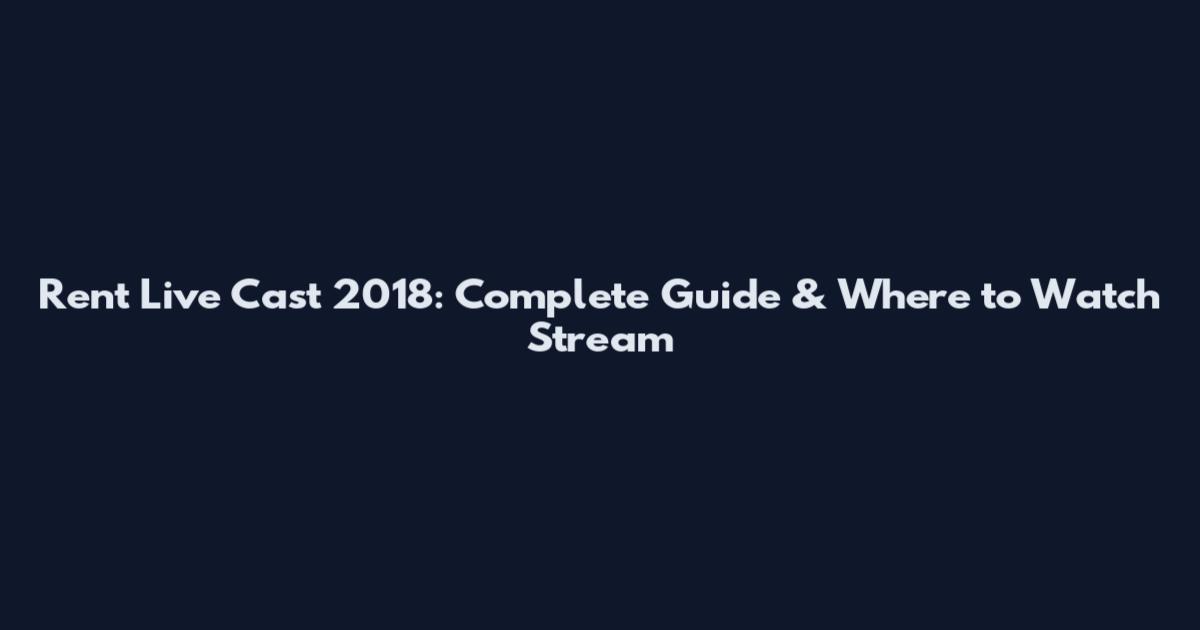Rent Live Cast 2018: Complete Guide & Where to Watch Stream
