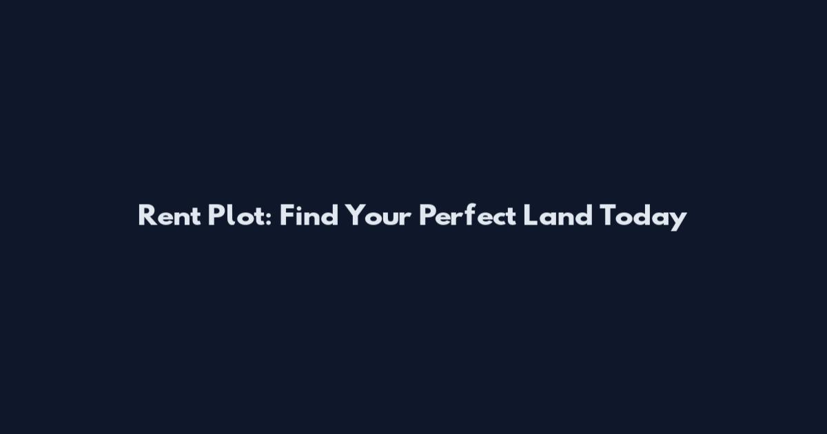 Rent Plot: Find Your Perfect Land Today