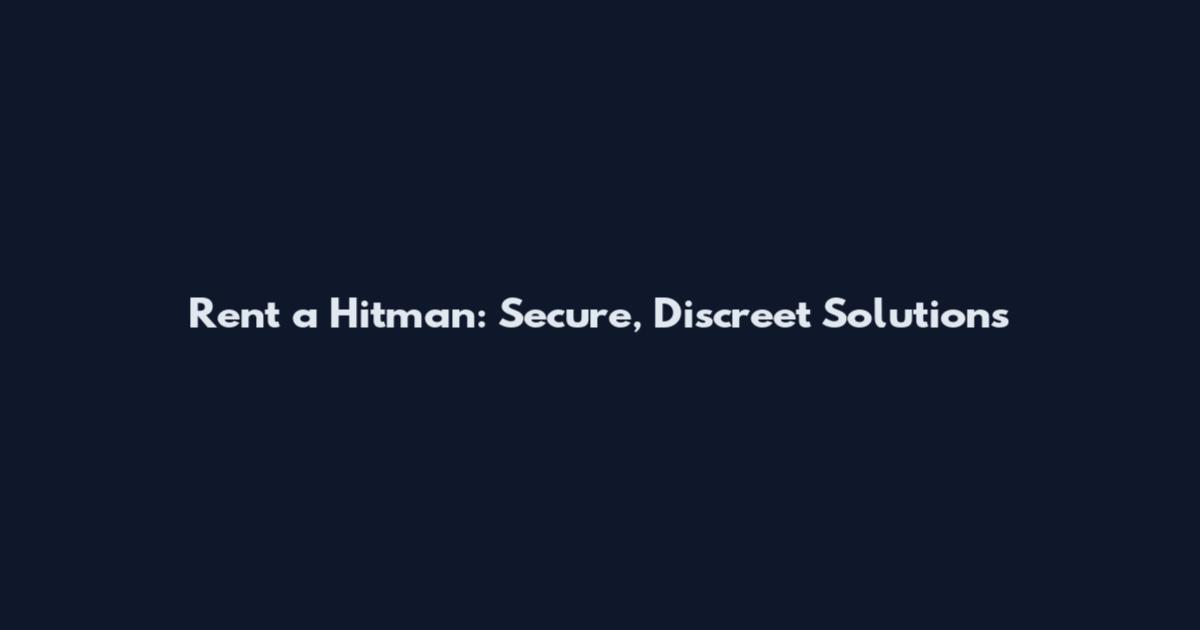 Rent a Hitman: Secure, Discreet Solutions