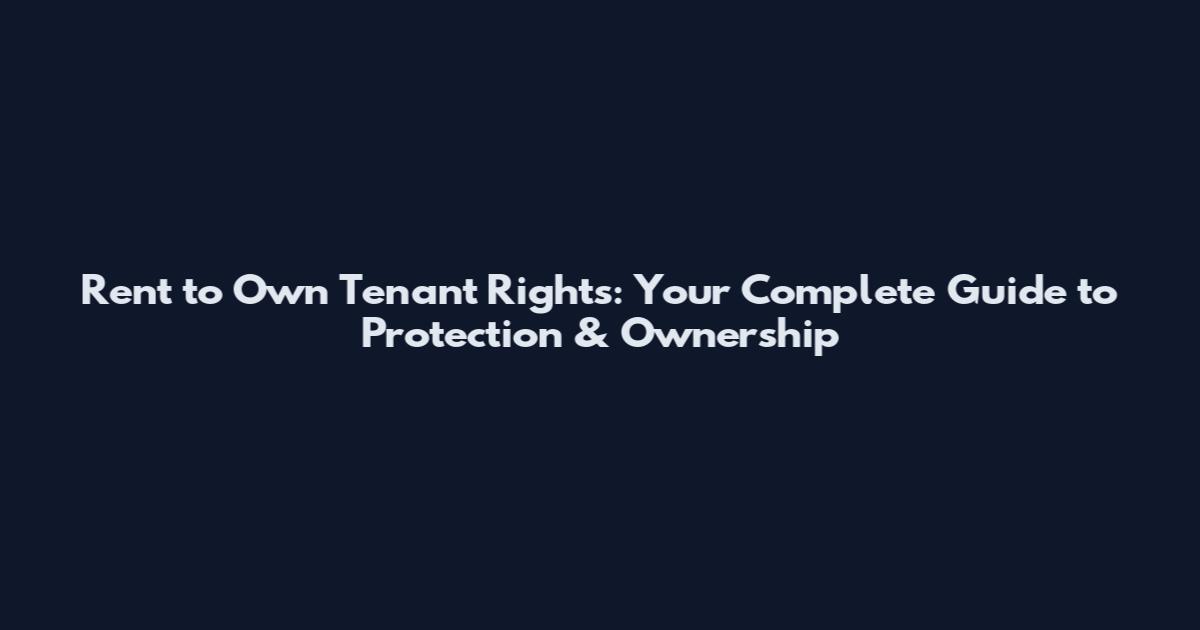 Rent to Own Tenant Rights: Your Complete Guide to Protection & Ownership