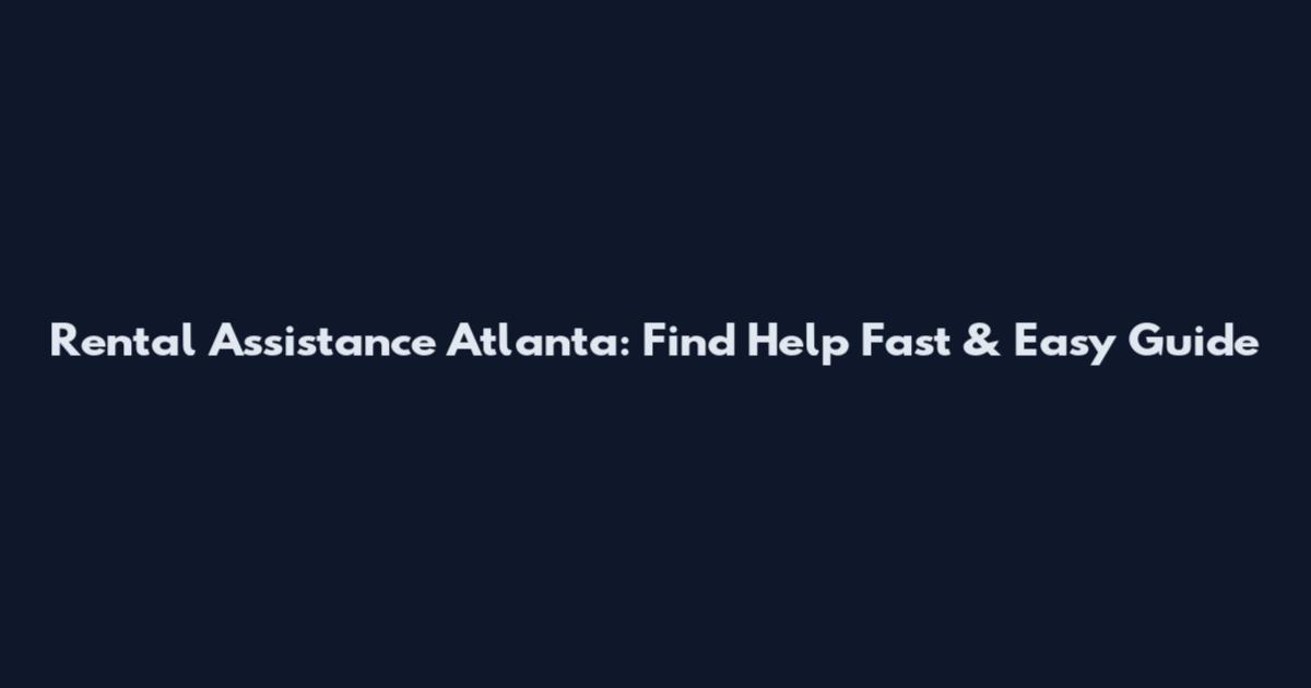 Rental Assistance Atlanta: Find Help Fast & Easy Guide