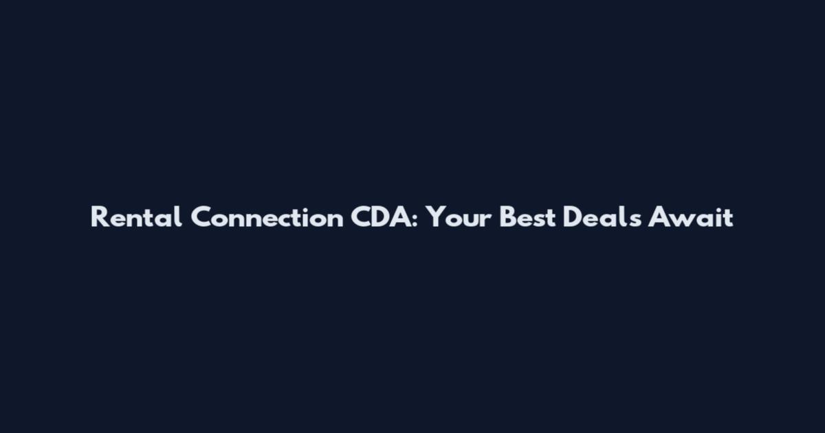 Rental Connection CDA: Your Best Deals Await