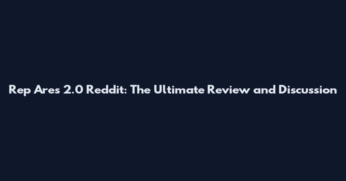 Rep Ares 2.0 Reddit: The Ultimate Review and Discussion