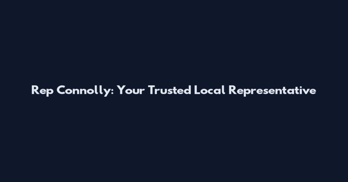 Rep Connolly: Your Trusted Local Representative