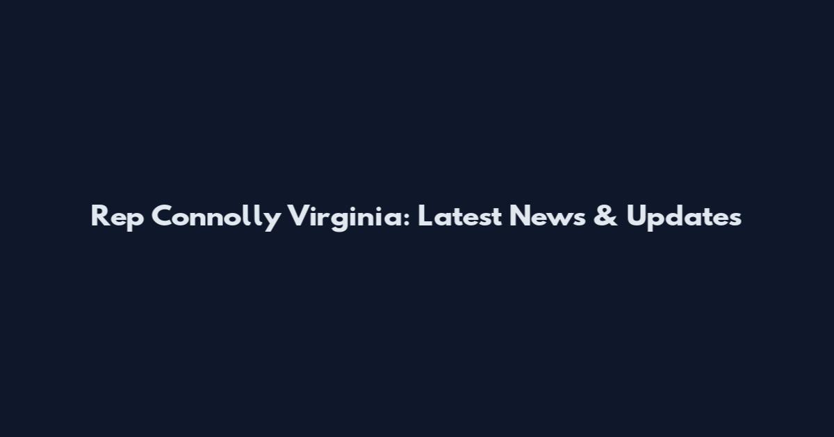 Rep Connolly Virginia: Latest News & Updates