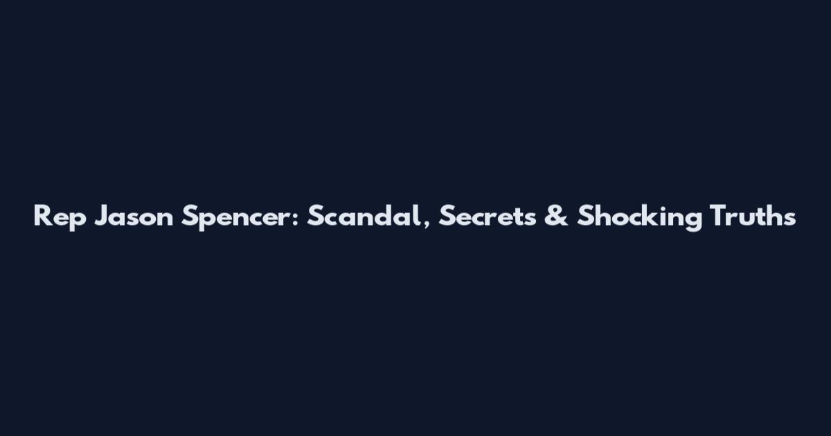 Rep Jason Spencer: Scandal, Secrets & Shocking Truths