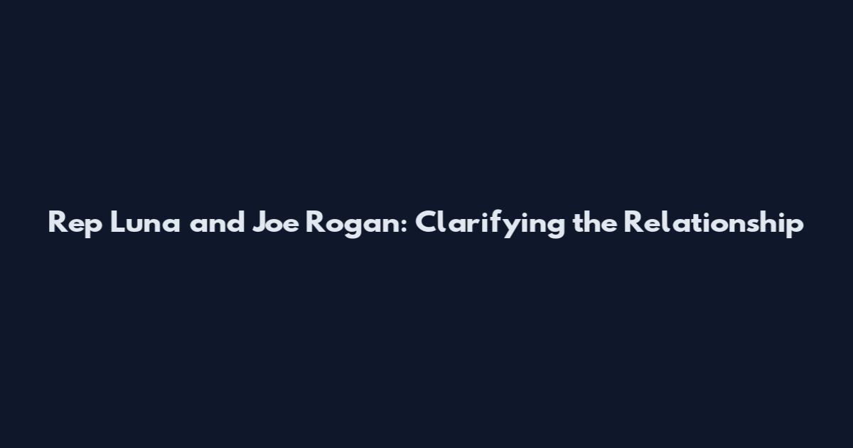 Rep Luna and Joe Rogan: Clarifying the Relationship