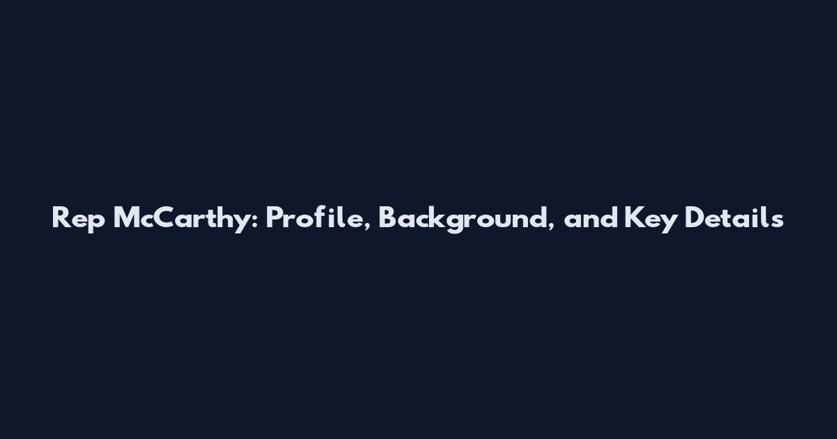 Rep McCarthy: Profile, Background, and Key Details