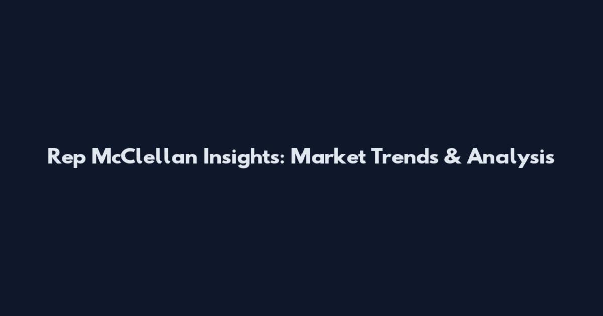Rep McClellan Insights: Market Trends & Analysis