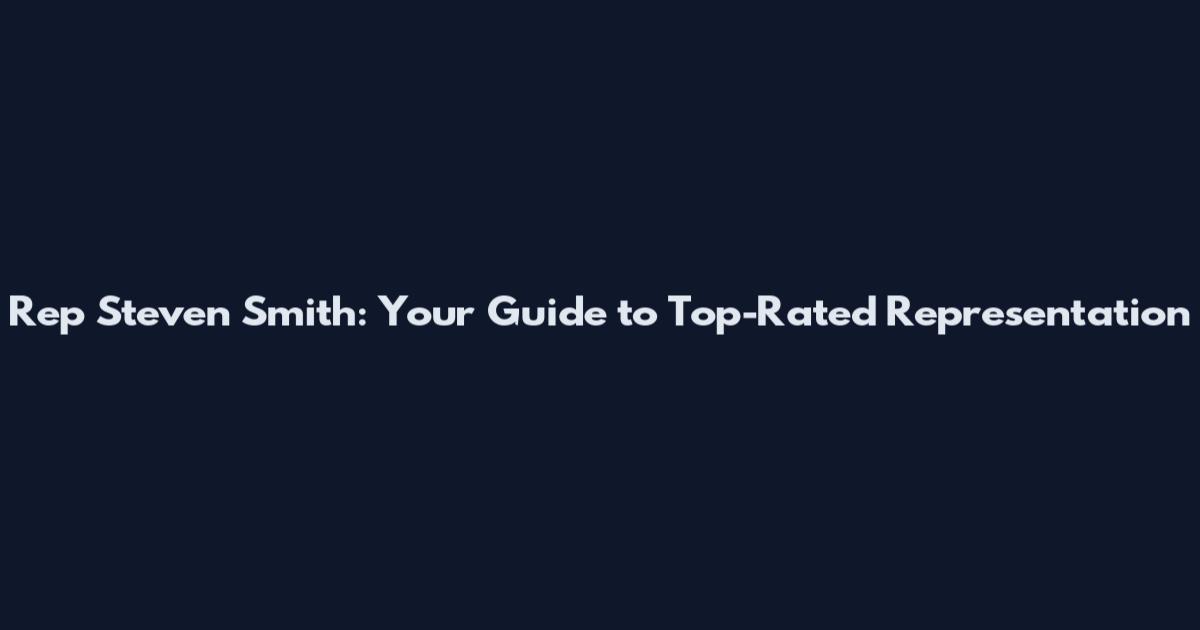 Rep Steven Smith: Your Guide to Top-Rated Representation