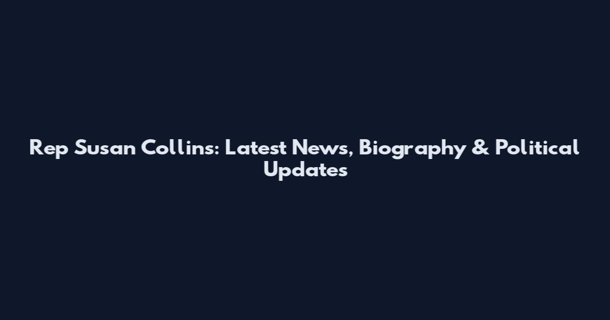 Rep Susan Collins: Latest News, Biography & Political Updates