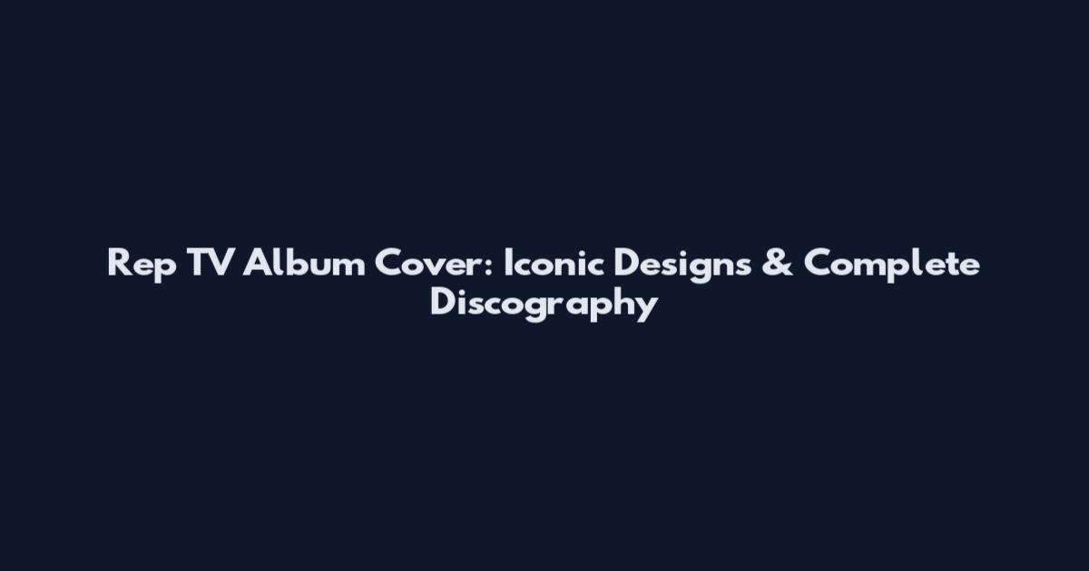 Rep TV Album Cover: Iconic Designs & Complete Discography