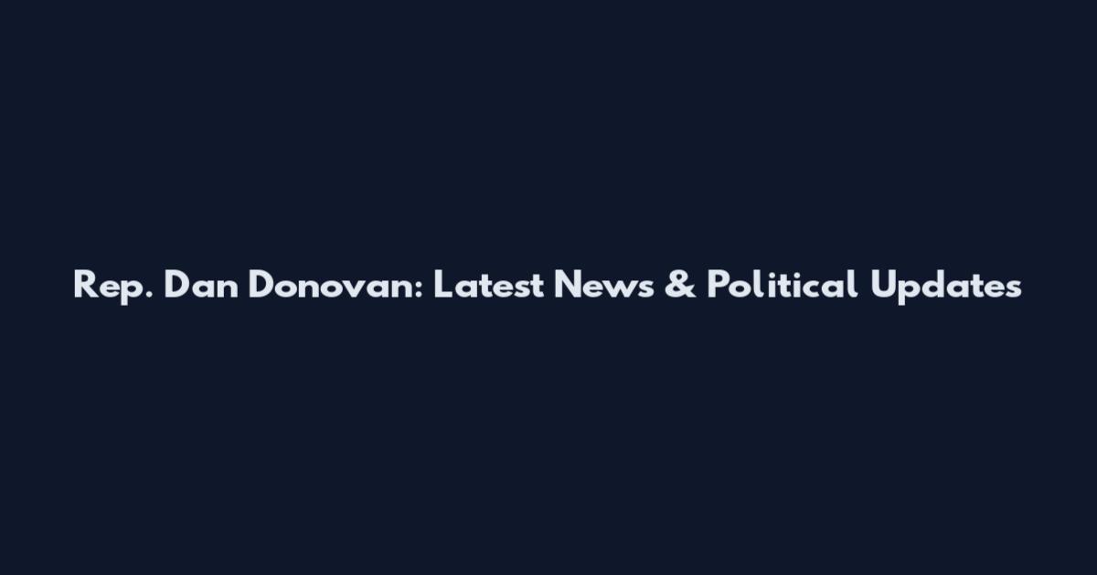 Rep. Dan Donovan: Latest News & Political Updates