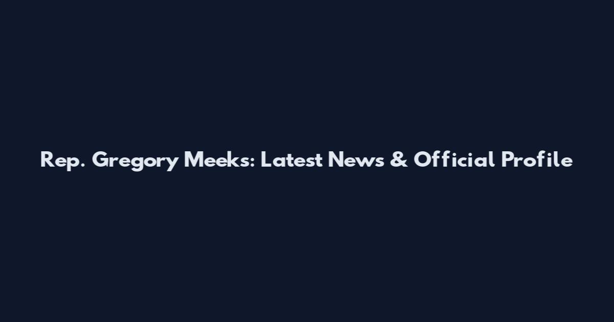 Rep. Gregory Meeks: Latest News & Official Profile