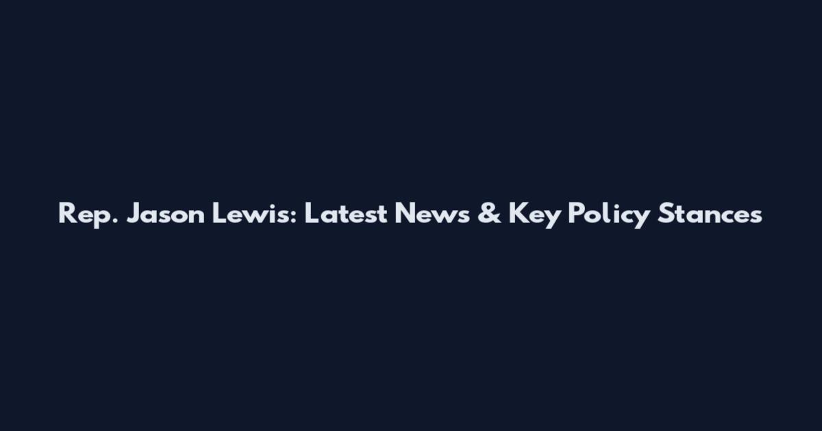 Rep. Jason Lewis: Latest News & Key Policy Stances