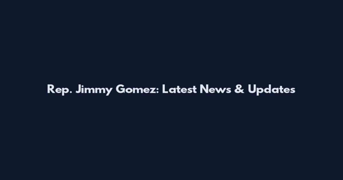 Rep. Jimmy Gomez: Latest News & Updates