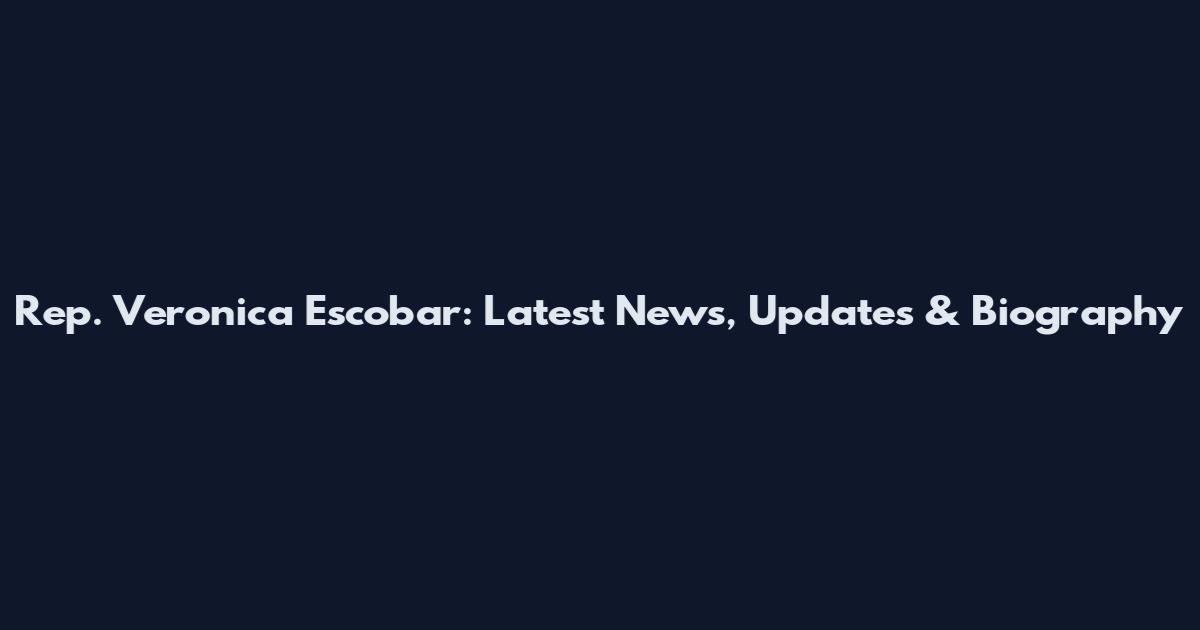 Rep. Veronica Escobar: Latest News, Updates & Biography