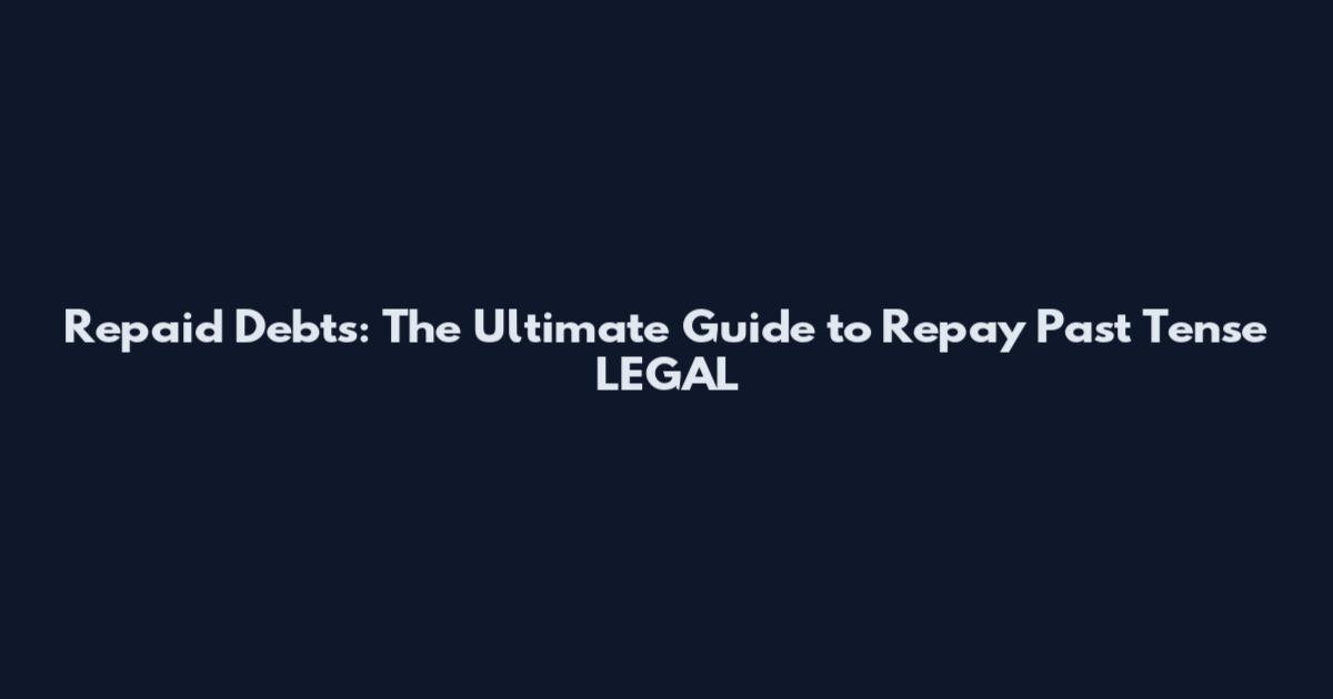 Repaid Debts: The Ultimate Guide to Repay Past Tense_LEGAL