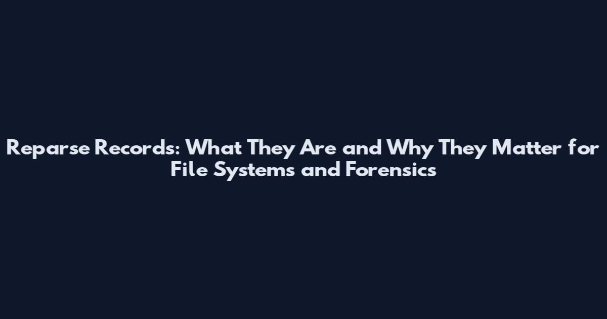 Reparse Records: What They Are and Why They Matter for File Systems and Forensics