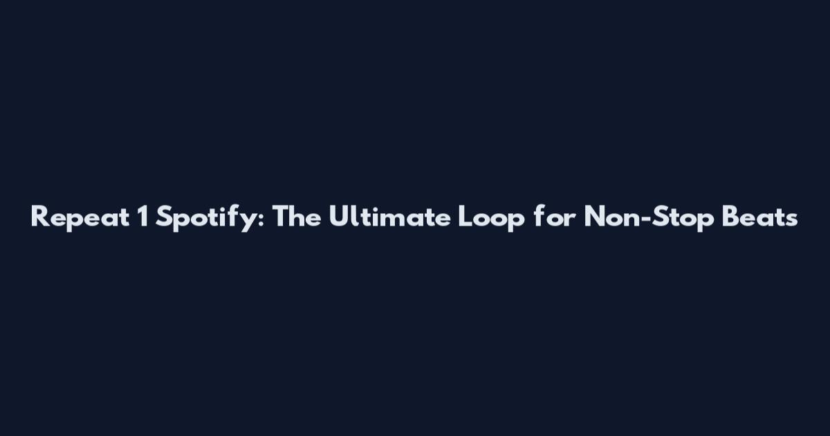 Repeat 1 Spotify: The Ultimate Loop for Non-Stop Beats