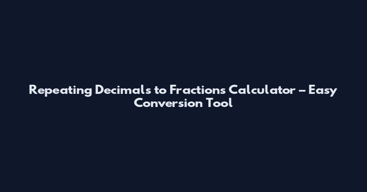 Repeating Decimals to Fractions Calculator – Easy Conversion Tool