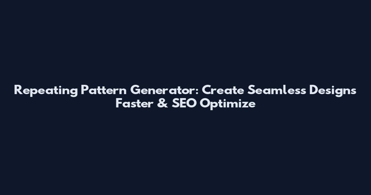 Repeating Pattern Generator: Create Seamless Designs Faster & SEO Optimize