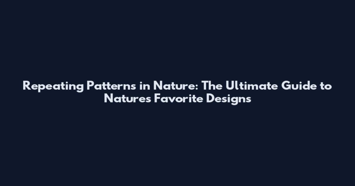 Repeating Patterns in Nature: The Ultimate Guide to Nature's Favorite Designs
