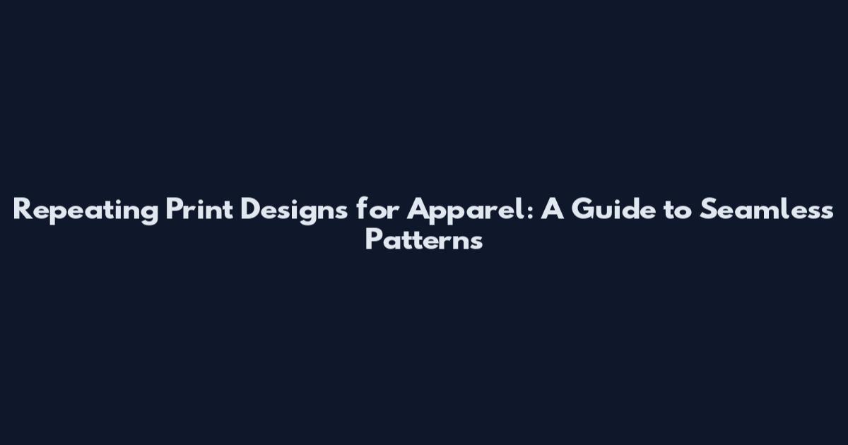 Repeating Print Designs for Apparel: A Guide to Seamless Patterns